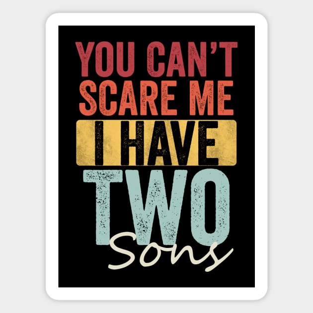 You can't scare me I have two sons Magnet by Horisondesignz